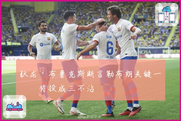 狄龙·布鲁克斯断言勒布朗关键一投将投成三不沾