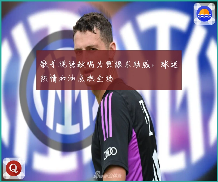 歌手现场献唱为樊振东助威，球迷热情加油点燃全场